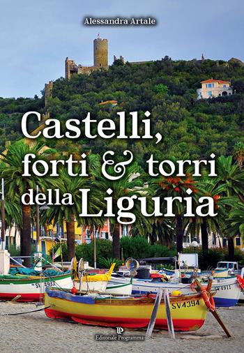 Castelli, forti e torri della Liguria - Alessandra Artale - Libro Editoriale Programma 2017 | Libraccio.it