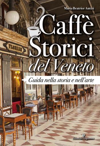 Caffè storici del veneto. Guida nella storia e nell'arte - Maria Beatrice Autizi - Libro Editoriale Programma 2017 | Libraccio.it