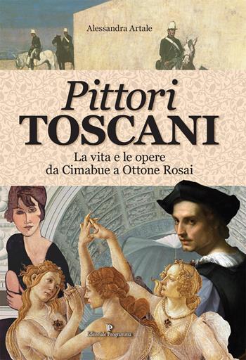 Pittori toscani. La vita e le opere da Cimabue a Ottone Rosai - Alessandra Artale - Libro Editoriale Programma 2024 | Libraccio.it