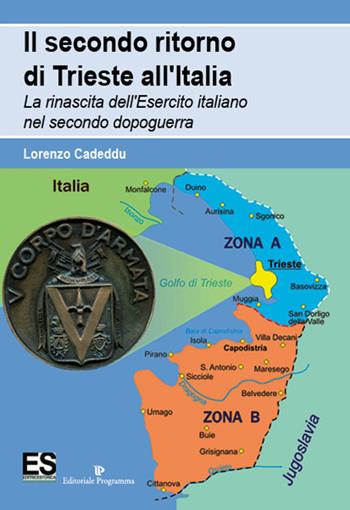 Il secondo ritorno di Trieste all'Italia. La rinascita dell'Esercito italiano nel secondo dopoguerra - Lorenzo Cadeddu - Libro Editoriale Programma 2017 | Libraccio.it