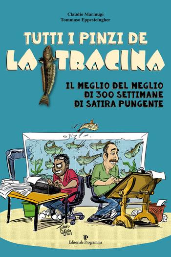 Tutti i pinzi della Tracina. Il meglio del meglio di 300 settimane di satira pungente - Claudio Marmugi, Tommaso Eppesteingher - Libro Editoriale Programma 2017 | Libraccio.it