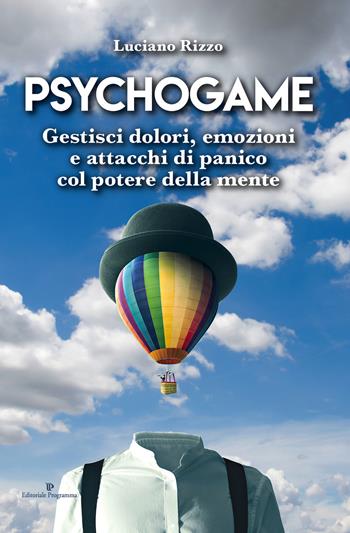 Psychogame. Gestisci dolori, emozioni e attacchi di panico col potere della mente - Luciano Rizzo - Libro Editoriale Programma 2017 | Libraccio.it