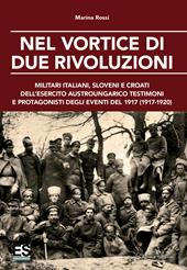Nel vortice di due rivoluzioni. Militari italiani, sloveni e croati dell'esercito austroungarico testimoni e protagonisti degli eventi del 1917 (1917-1920)