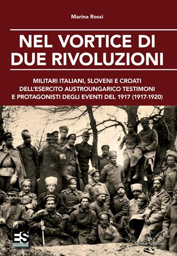 Nel vortice di due rivoluzioni. Militari italiani, sloveni e croati dell'esercito austroungarico testimoni e protagonisti degli eventi del 1917 (1917-1920) - Marina Rossi - Libro Editoriale Programma 2017 | Libraccio.it