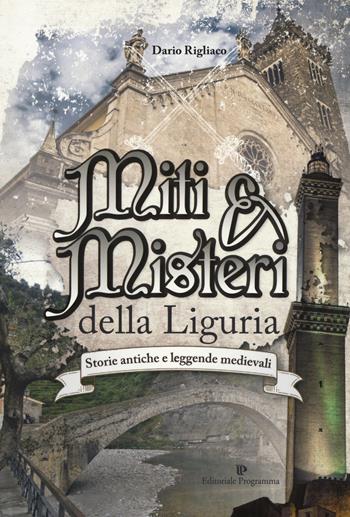 Miti & misteri della Liguria. Storie antiche e leggende medievali - Dario Rigliaco - Libro Editoriale Programma 2018 | Libraccio.it
