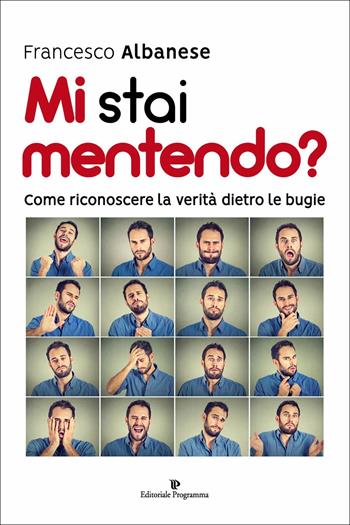 Mi stai mentendo? Come riconoscere la verità dietro le bugie - Francesco Albanese - Libro Editoriale Programma 2018 | Libraccio.it