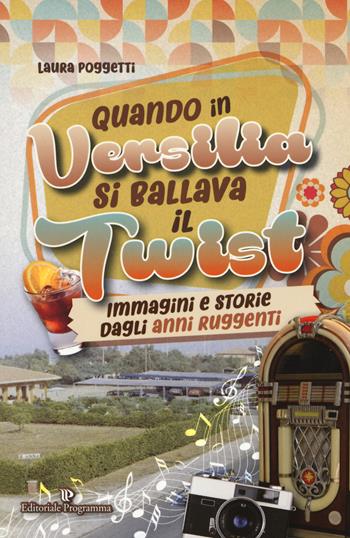 Quando in Versilia si ballava il twist. Immagini e storie dagli anni ruggenti - Laura Poggetti - Libro Editoriale Programma 2024 | Libraccio.it