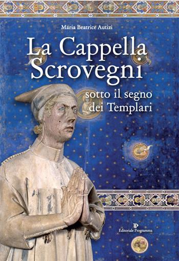 La cappella Scrovegni sotto il segno dei Templari - Maria Beatrice Autizi - Libro Editoriale Programma 2018 | Libraccio.it