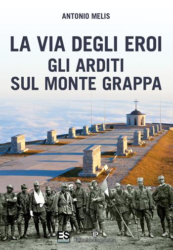 La via degli eroi. Gli arditi sul monte Grappa - Antonio Melis - Libro Editoriale Programma 2018 | Libraccio.it