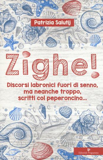 Zighe! Discorsi labronici fuori di senno, ma neanche troppo, scritti col peperoncino... - Patrizia Salutij - Libro Editoriale Programma 2018 | Libraccio.it
