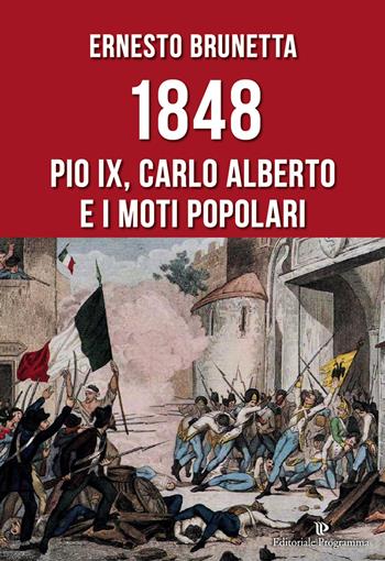 1848. Pio IX, Carlo Alberto e i moti popolari - Ernesto Brunetta - Libro Editoriale Programma 2018 | Libraccio.it