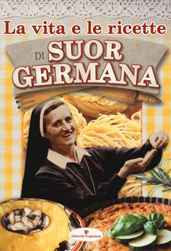 La vita e le ricette di suor Germana - suor Germana - Libro Editoriale Programma 2018 | Libraccio.it