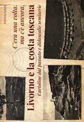 C'era una volta, ma c'è ancora, Livorno e la costa toscana. Cartoline dal passato e didascalie semiserie. Ediz. illustrata