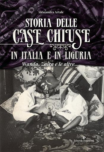 Storia delle case chiuse in Italia e in Liguria. Wanda, Zaira e le altre... - Alessandra Artale - Libro Editoriale Programma 2019 | Libraccio.it