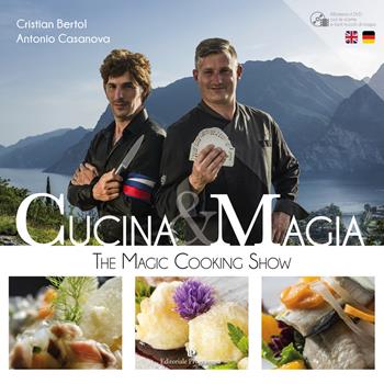 Cucina & magia. The magic cooking show. Ediz. italiana, inglese e tedesca. Con DVD video - Cristian Bertol, Antonio Casanova - Libro Editoriale Programma 2018 | Libraccio.it