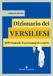 Dizionario dei versiliesi. 500 biografie di personaggi da conoscere