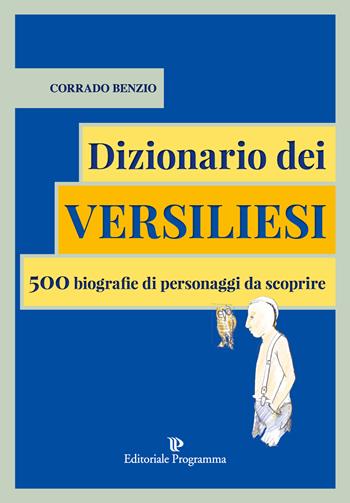 Dizionario dei versiliesi. 500 biografie di personaggi da conoscere - Corrado Benzio - Libro Editoriale Programma 2018 | Libraccio.it