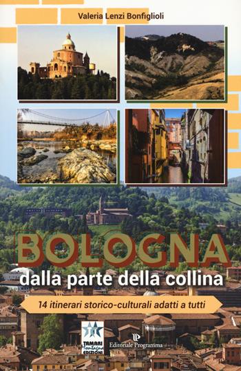 Bologna dalla parte della collina. 14 itinerari storico-culturali adatti a tutti. Ediz. a colori - Valeria Lenzi Bonfiglioli - Libro Editoriale Programma 2018 | Libraccio.it