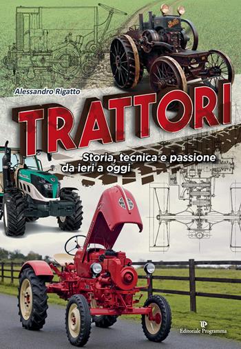 Trattori. Storia, tecnica e passione da ieri a oggi - Alessandro Rigatto - Libro Editoriale Programma 2018 | Libraccio.it