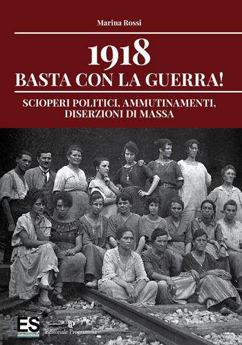 1918 basta con la guerra! Scioperi politici, ammutinamenti, diserzioni di massa - Marina Rossi - Libro Editoriale Programma 2018 | Libraccio.it