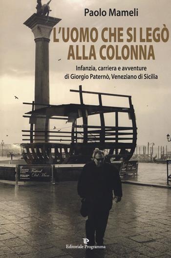 L' uomo che si legò alla colonna. Infanzia, carriera e avventure di Giorgio Paternò, veneziano di Sicilia - Paolo Mameli - Libro Editoriale Programma 2018 | Libraccio.it