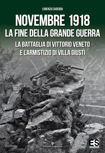 Novembre 1918. La fine della Grande Guerra. La battaglia di Vittorio Veneto e l'Armistizio di Villa Giusti - Lorenzo Cadeddu - Libro Editoriale Programma 2018 | Libraccio.it