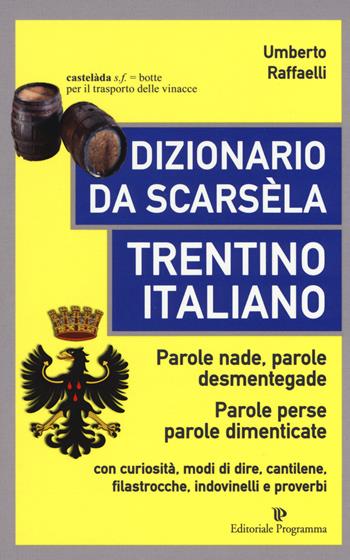 Dizionario da scarsèla. Trentino italiano. Parole nade, parole desmentegade. Con curiosità, modi di dire, cantilene, filastrocche, indovinelli e proverbi - Umberto Raffaelli - Libro Editoriale Programma 2019 | Libraccio.it