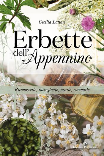 Erbette dell'Appennino. Riconoscerle, raccoglierle, usarle, cucinarle - Cecilia Lattari - Libro Editoriale Programma 2019 | Libraccio.it