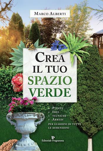 Crea il tuo spazio verde. Piante, idee, tecniche e arredi per giardini di tutte le dimensioni - Marco Alberti - Libro Editoriale Programma 2019 | Libraccio.it