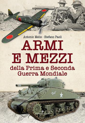 Armi e mezzi della Prima e Seconda Guerra Mondiale - Antonio Melis, Stefano Paoli - Libro Editoriale Programma 2019 | Libraccio.it