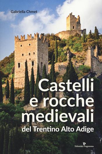 Castelli e rocche medievali del Trentino Alto Adige - Gabriella Chmet - Libro Editoriale Programma 2019 | Libraccio.it