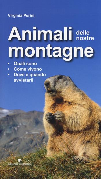 Animali delle nostre montagne. Quali sono, come vivono, dove e quando avvistarli - Virginia Perini - Libro Editoriale Programma 2019 | Libraccio.it