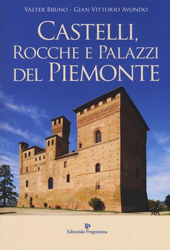 Castelli, rocche e palazzi del Piemonte. Ediz. illustrata - Valter Bruno, Gian Vittorio Avondo - Libro Editoriale Programma 2019 | Libraccio.it