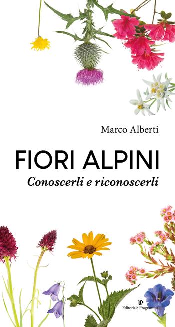 Fiori alpini. Conoscerli e riconoscerli. Ediz. a colori - Marco Alberti - Libro Editoriale Programma 2019 | Libraccio.it