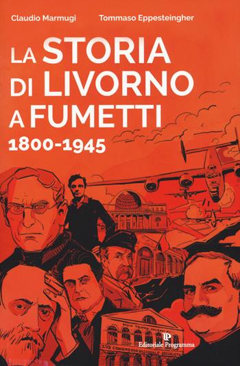 La storia di Livorno a fumetti 1800-1945 - Claudio Marmugi, Tommaso Eppesteingher - Libro Editoriale Programma 2018 | Libraccio.it