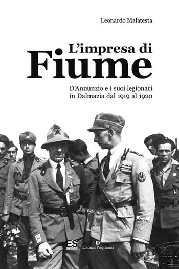 L'impresa di Fiume. D'Annunzio e i suoi legionari in Dalmazia dal 1919 al 1920 - Leonardo Malatesta - Libro Editoriale Programma 2019 | Libraccio.it