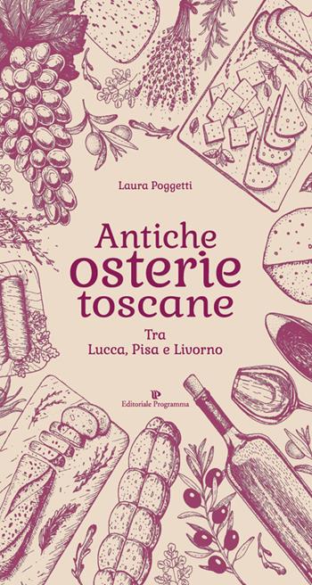Antiche osterie toscane. Tra Lucca, Pisa e Livorno - Laura Poggetti - Libro Editoriale Programma 2019 | Libraccio.it