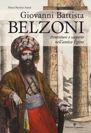 Giovanni Battista Belzoni. Avventure e scoperte nell'antico Egitto - Maria Beatrice Autizi - Libro Editoriale Programma 2019 | Libraccio.it