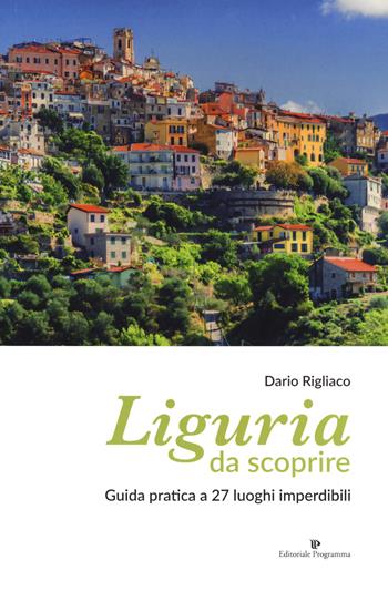 Liguria da scoprire. Guida pratica a 27 luoghi imperdibili - Dario Rigliaco - Libro Editoriale Programma 2019 | Libraccio.it