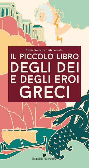 Il piccolo libro degli dei e degli eroi greci - Gian Domenico Mazzocato - Libro Editoriale Programma 2019 | Libraccio.it
