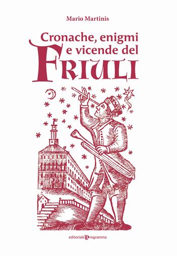 Cronache, enigmi e vicende del Friuli - Mario Martinis - Libro Editoriale Programma 2020 | Libraccio.it