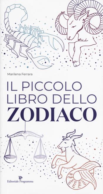 Il piccolo libro dello zodiaco - Marilena Ferrara - Libro Editoriale Programma 2019 | Libraccio.it