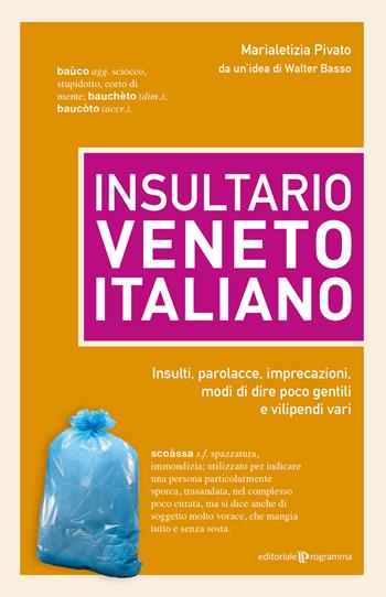 Insultario veneto-italiano. Insulti, parolacce, imprecazioni, modi di dire poco gentili e vilipendi vari - Marialetizia Pivato - Libro Editoriale Programma 2024 | Libraccio.it