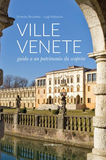 Ville venete. Guida a un patrimonio da scoprire - Ernesto Brunetta, Luigi Robuschi - Libro Editoriale Programma 2020 | Libraccio.it