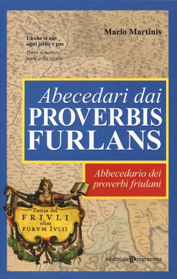 Abecedari dai proverbis furlans. Abbecedario dei proverbi friulani - Mario Martinis - Libro Editoriale Programma 2020 | Libraccio.it
