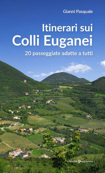 Itinerari sui Colli Euganei. 20 passeggiate adatte a tutti - Gianni Pasquale - Libro Editoriale Programma 2020 | Libraccio.it