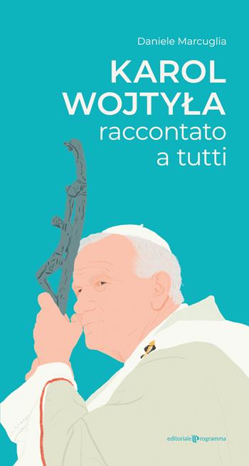 Karol Wojtyla raccontato a tutti - Daniele Marcuglia - Libro Editoriale Programma 2020 | Libraccio.it