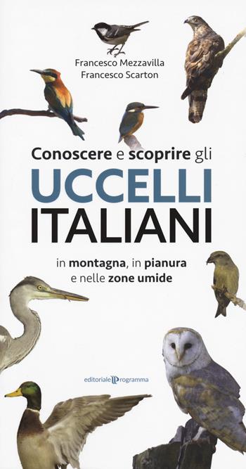 Conoscere e scoprire gli uccelli italiani in montagna, in pianura e nelle zone umide - Francesco Mezzavilla, Francesco Scarton - Libro Editoriale Programma 2020 | Libraccio.it