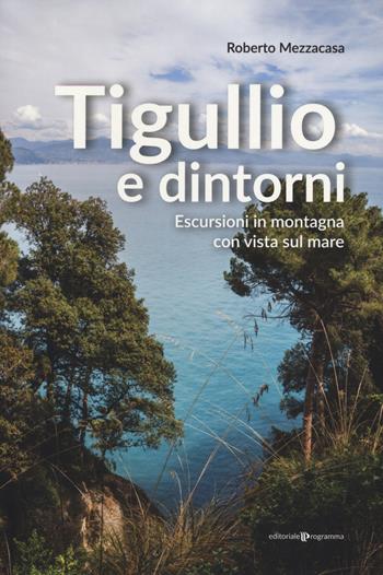Tigullio e dintorni. Escursioni in montagna con vista sul mare - Roberto Mezzacasa - Libro Editoriale Programma 2020 | Libraccio.it