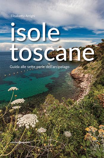Isole toscane. Guida alle sette perle dell'arcipelago - Elisabetta Arrighi - Libro Editoriale Programma 2020 | Libraccio.it